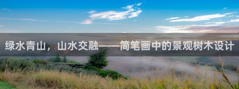 新宝gg重庆：绿水青山，山水交融——简笔画中的景观树木设计